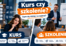 Kurs czy szkolenie – czym się różnią i którą formę nauki wybrać?